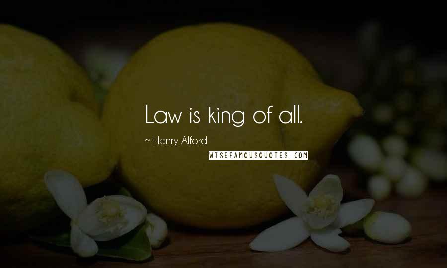 Henry Alford Quotes: Law is king of all.