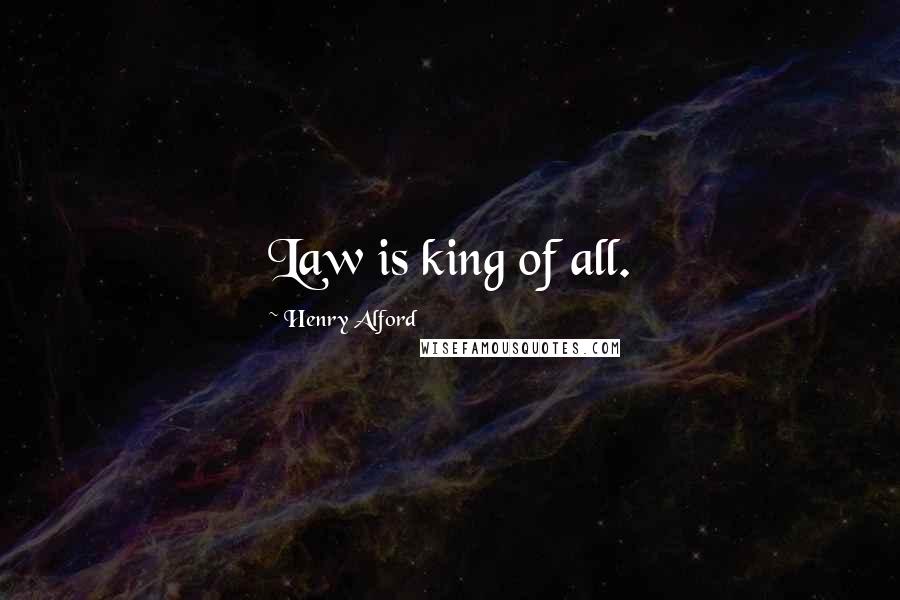 Henry Alford Quotes: Law is king of all.