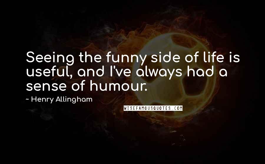 Henry Allingham Quotes: Seeing the funny side of life is useful, and I've always had a sense of humour.