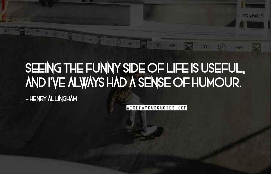 Henry Allingham Quotes: Seeing the funny side of life is useful, and I've always had a sense of humour.