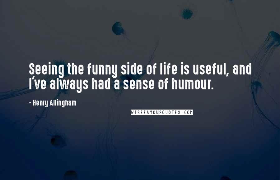 Henry Allingham Quotes: Seeing the funny side of life is useful, and I've always had a sense of humour.
