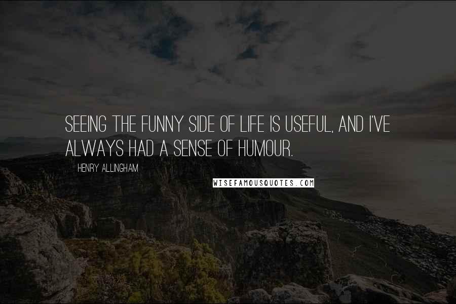 Henry Allingham Quotes: Seeing the funny side of life is useful, and I've always had a sense of humour.