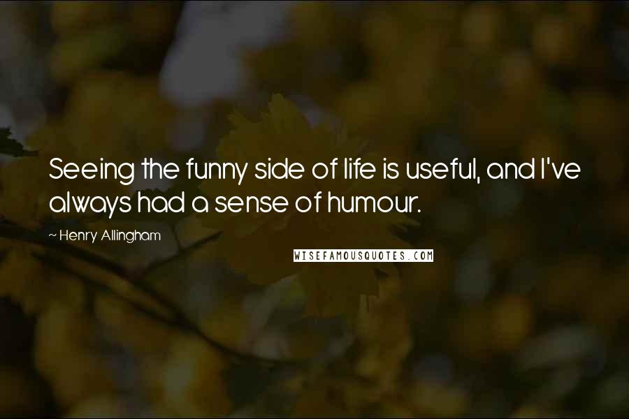 Henry Allingham Quotes: Seeing the funny side of life is useful, and I've always had a sense of humour.