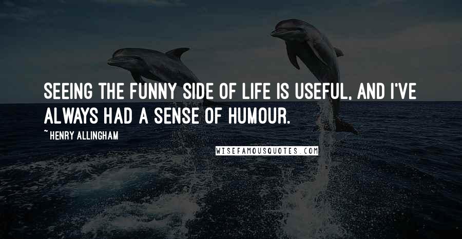 Henry Allingham Quotes: Seeing the funny side of life is useful, and I've always had a sense of humour.