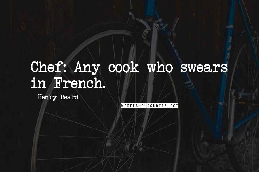 Henry Beard Quotes: Chef: Any cook who swears in French.