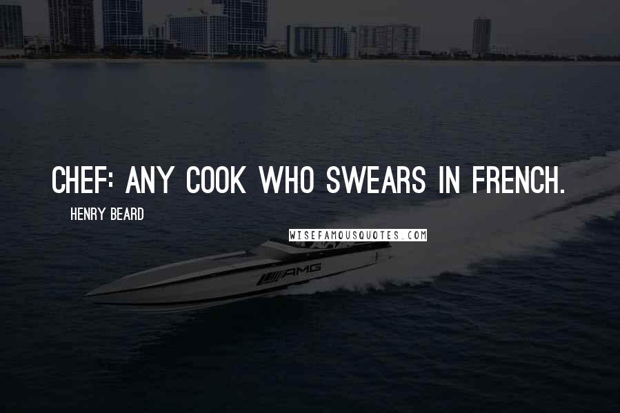 Henry Beard Quotes: Chef: Any cook who swears in French.