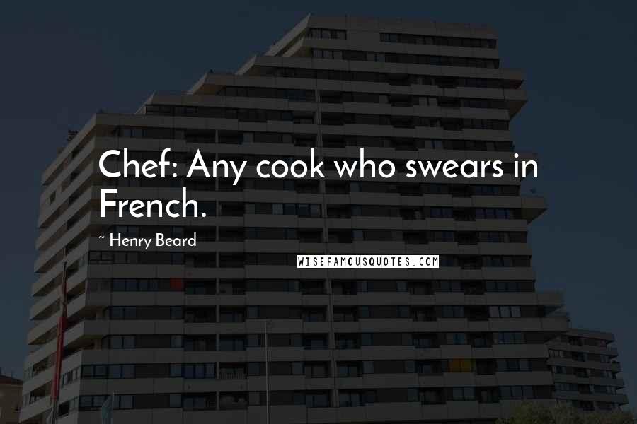 Henry Beard Quotes: Chef: Any cook who swears in French.