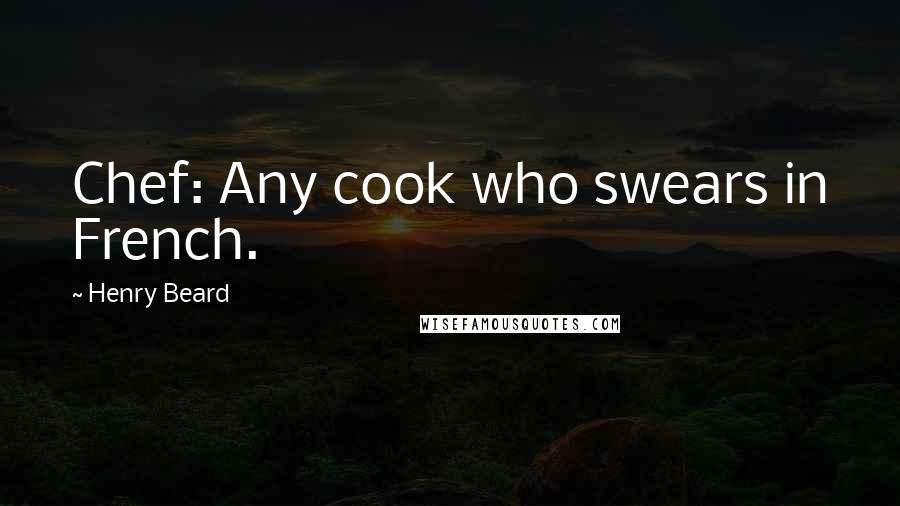 Henry Beard Quotes: Chef: Any cook who swears in French.