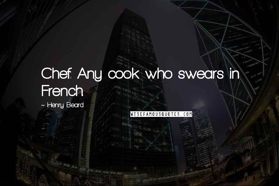 Henry Beard Quotes: Chef: Any cook who swears in French.