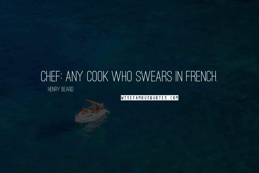 Henry Beard Quotes: Chef: Any cook who swears in French.