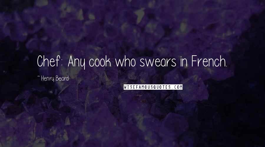 Henry Beard Quotes: Chef: Any cook who swears in French.