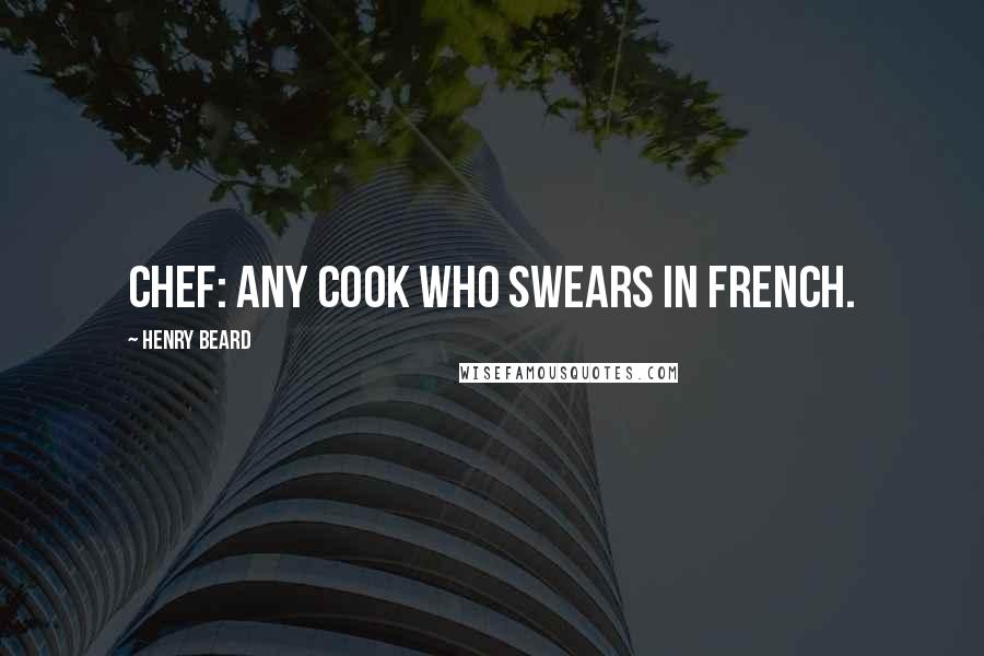 Henry Beard Quotes: Chef: Any cook who swears in French.