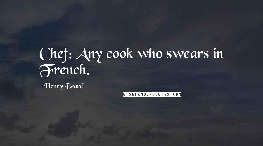Henry Beard Quotes: Chef: Any cook who swears in French.