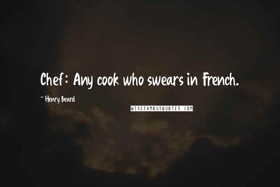 Henry Beard Quotes: Chef: Any cook who swears in French.