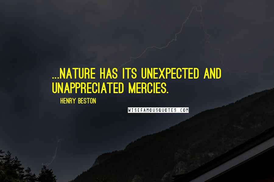 Henry Beston Quotes: ...Nature has its unexpected and unappreciated mercies.