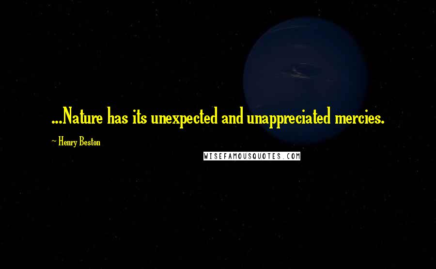 Henry Beston Quotes: ...Nature has its unexpected and unappreciated mercies.