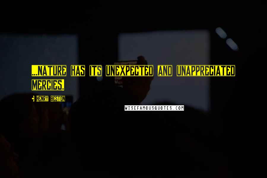 Henry Beston Quotes: ...Nature has its unexpected and unappreciated mercies.