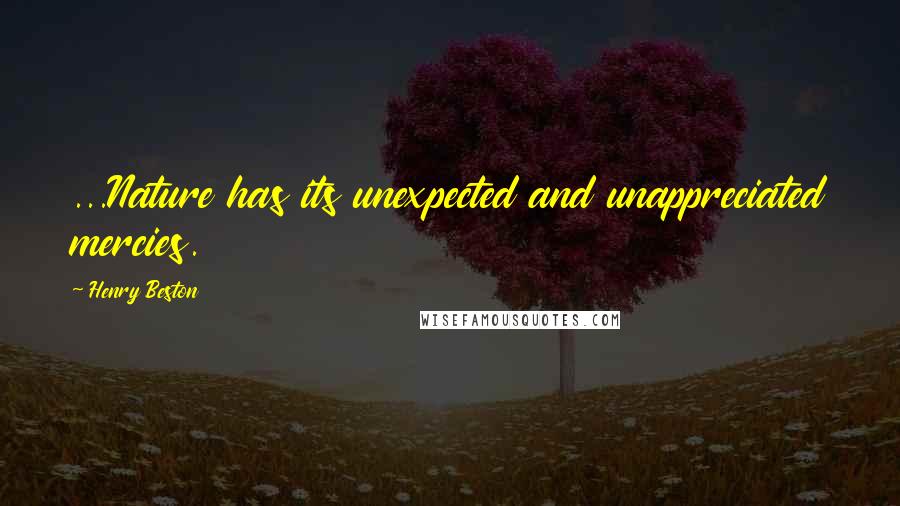 Henry Beston Quotes: ...Nature has its unexpected and unappreciated mercies.