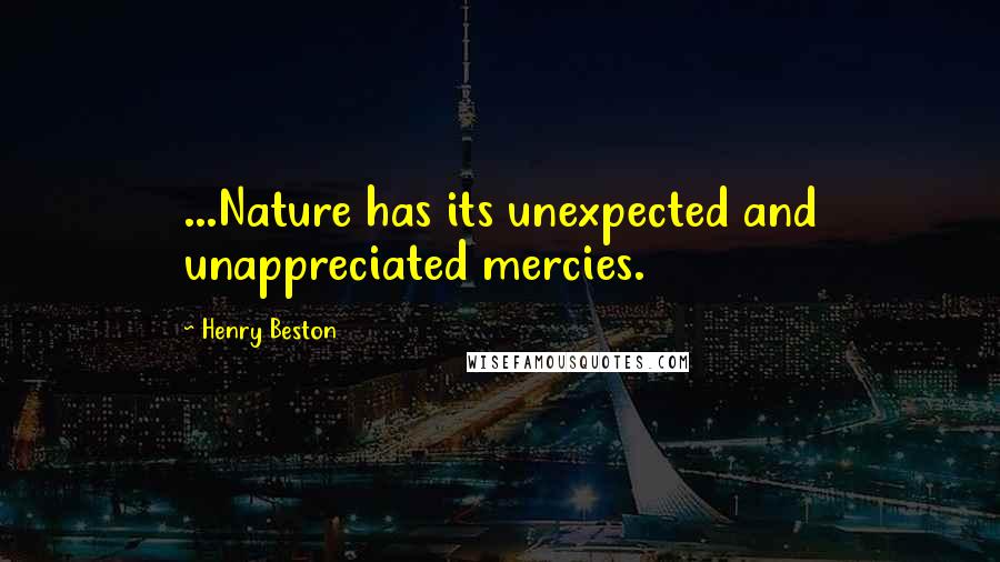 Henry Beston Quotes: ...Nature has its unexpected and unappreciated mercies.