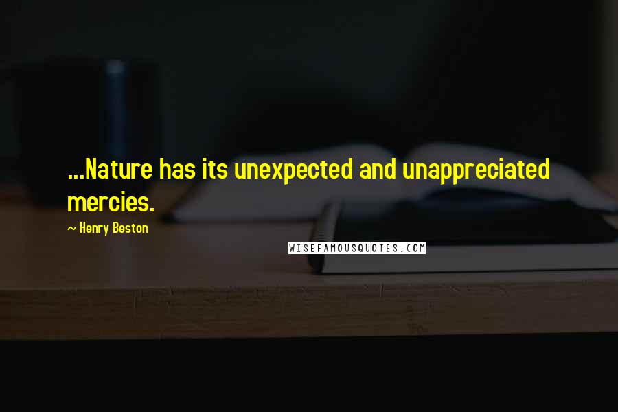 Henry Beston Quotes: ...Nature has its unexpected and unappreciated mercies.