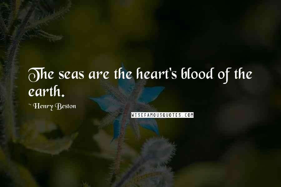 Henry Beston Quotes: The seas are the heart's blood of the earth.