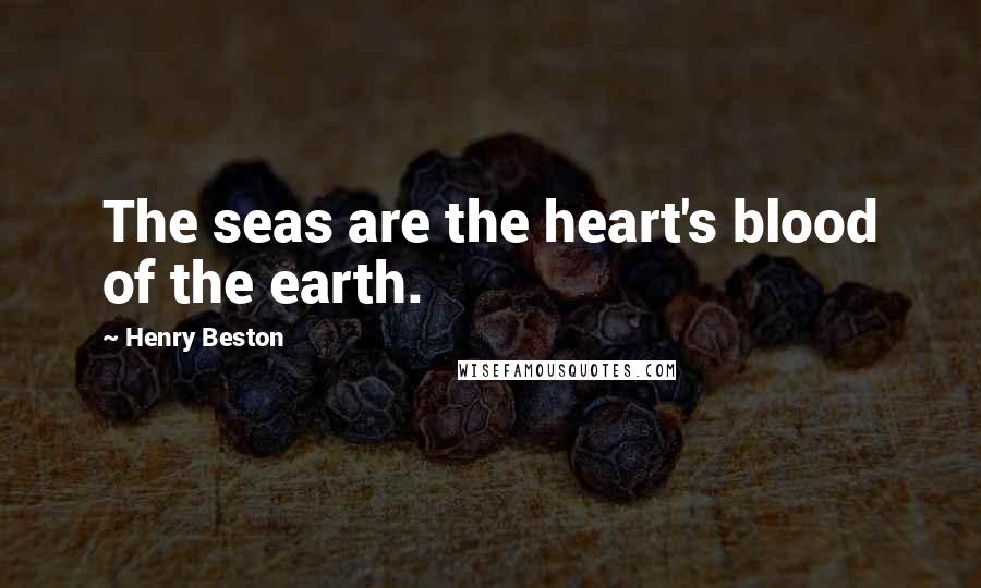 Henry Beston Quotes: The seas are the heart's blood of the earth.
