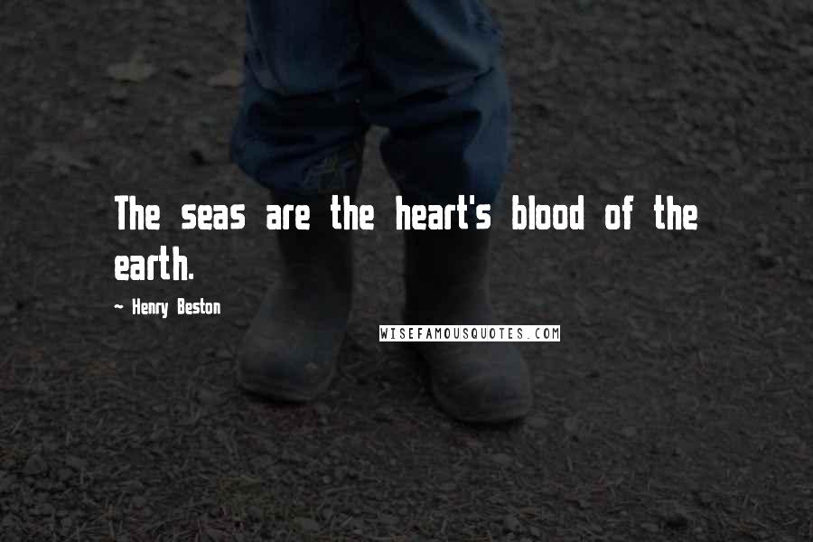 Henry Beston Quotes: The seas are the heart's blood of the earth.