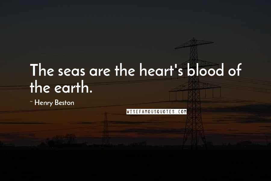 Henry Beston Quotes: The seas are the heart's blood of the earth.