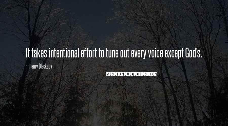 Henry Blackaby Quotes: It takes intentional effort to tune out every voice except God's.