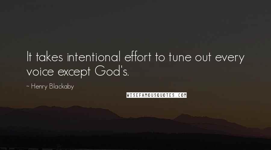 Henry Blackaby Quotes: It takes intentional effort to tune out every voice except God's.