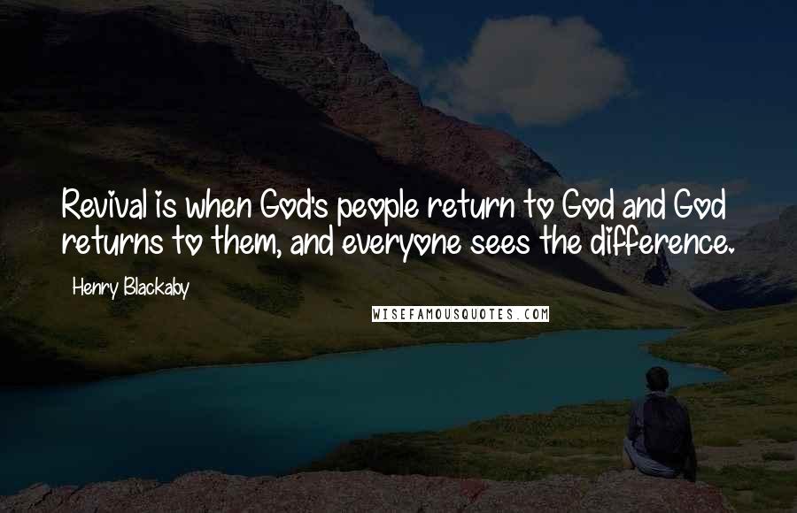 Henry Blackaby Quotes: Revival is when God's people return to God and God returns to them, and everyone sees the difference.