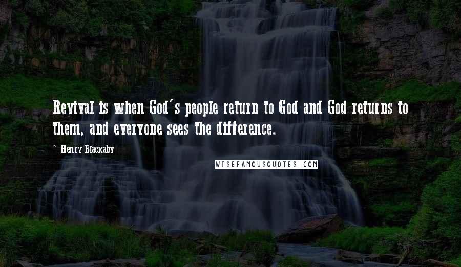 Henry Blackaby Quotes: Revival is when God's people return to God and God returns to them, and everyone sees the difference.