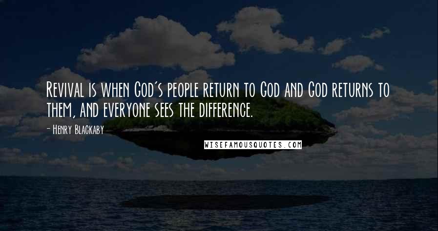 Henry Blackaby Quotes: Revival is when God's people return to God and God returns to them, and everyone sees the difference.
