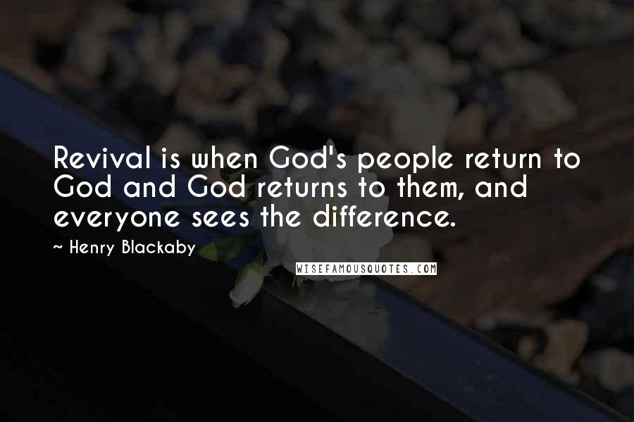 Henry Blackaby Quotes: Revival is when God's people return to God and God returns to them, and everyone sees the difference.