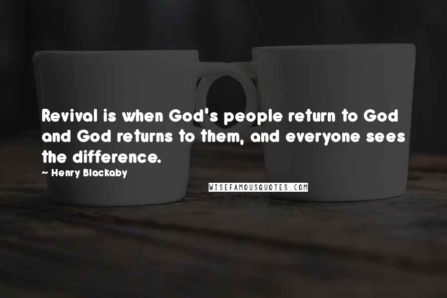 Henry Blackaby Quotes: Revival is when God's people return to God and God returns to them, and everyone sees the difference.