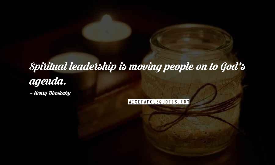 Henry Blackaby Quotes: Spiritual leadership is moving people on to God's agenda.
