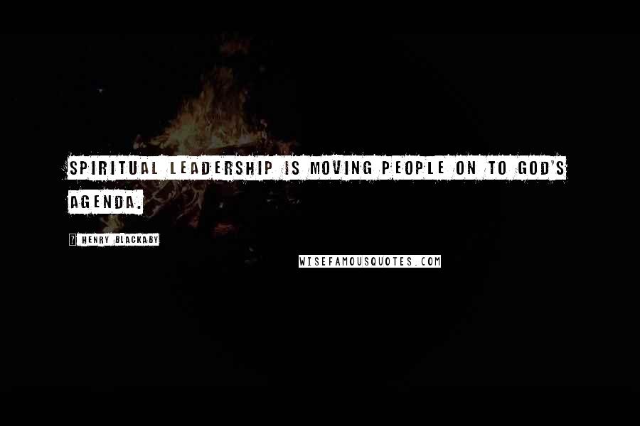 Henry Blackaby Quotes: Spiritual leadership is moving people on to God's agenda.
