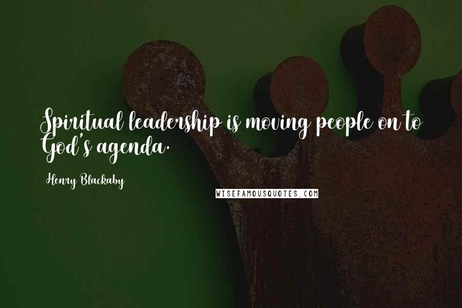 Henry Blackaby Quotes: Spiritual leadership is moving people on to God's agenda.