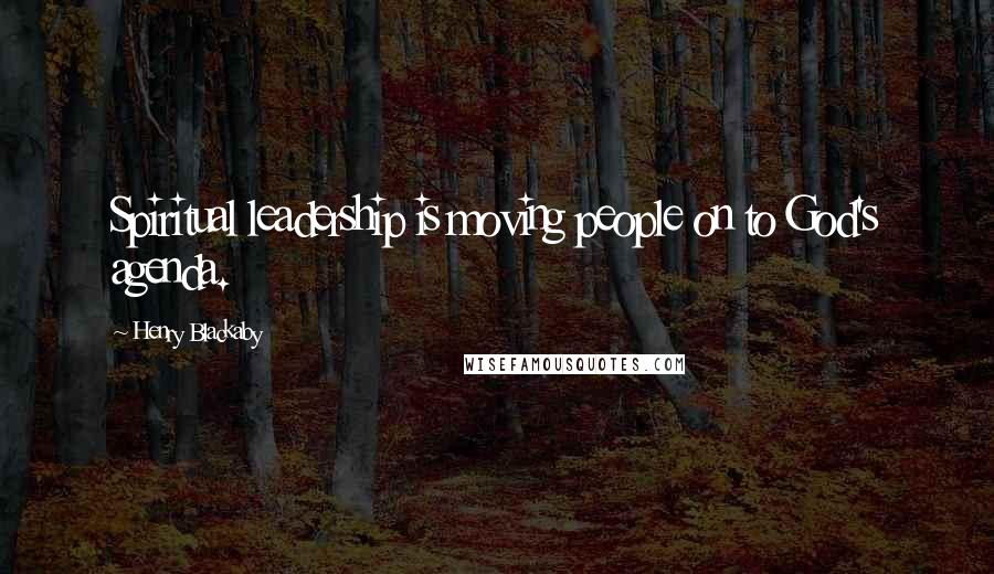 Henry Blackaby Quotes: Spiritual leadership is moving people on to God's agenda.