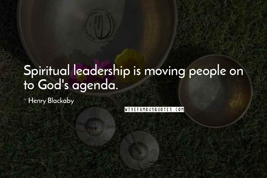 Henry Blackaby Quotes: Spiritual leadership is moving people on to God's agenda.