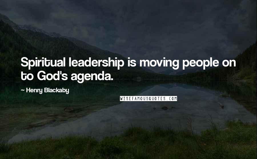 Henry Blackaby Quotes: Spiritual leadership is moving people on to God's agenda.