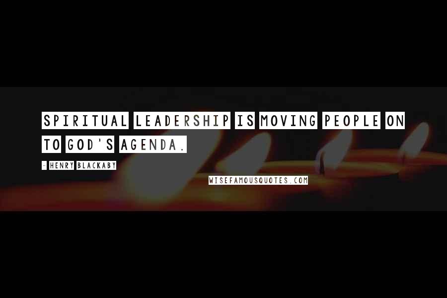 Henry Blackaby Quotes: Spiritual leadership is moving people on to God's agenda.