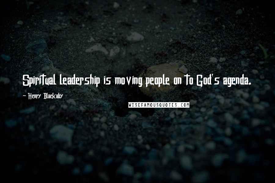 Henry Blackaby Quotes: Spiritual leadership is moving people on to God's agenda.
