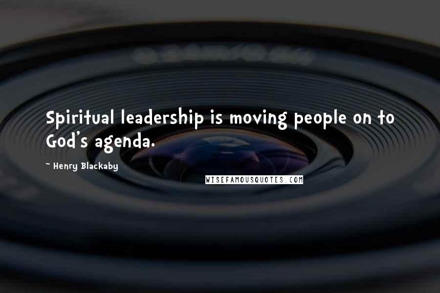 Henry Blackaby Quotes: Spiritual leadership is moving people on to God's agenda.
