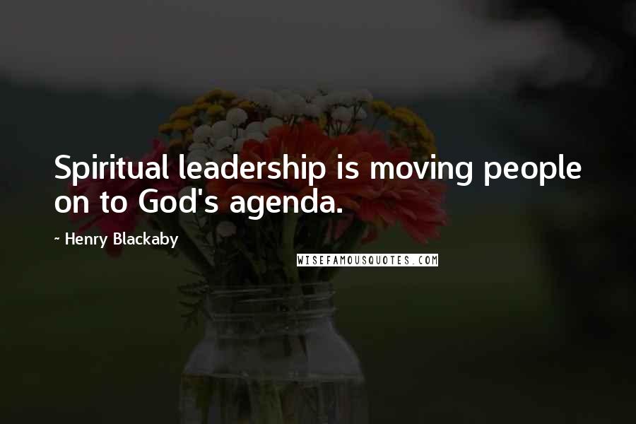 Henry Blackaby Quotes: Spiritual leadership is moving people on to God's agenda.