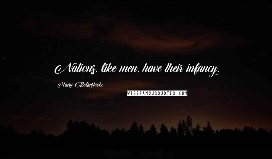 Henry Bolingbroke Quotes: Nations, like men, have their infancy.