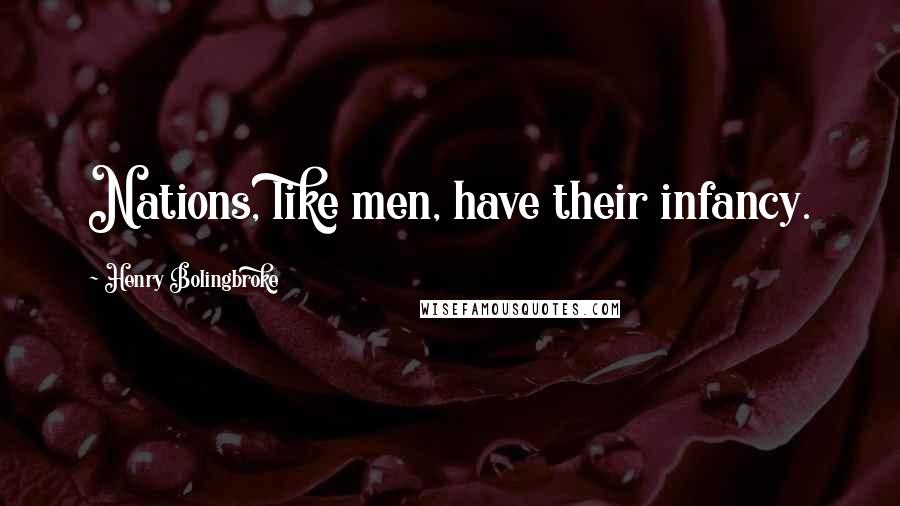 Henry Bolingbroke Quotes: Nations, like men, have their infancy.