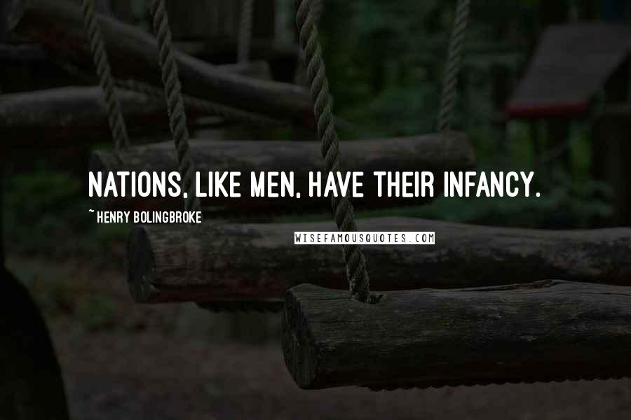 Henry Bolingbroke Quotes: Nations, like men, have their infancy.