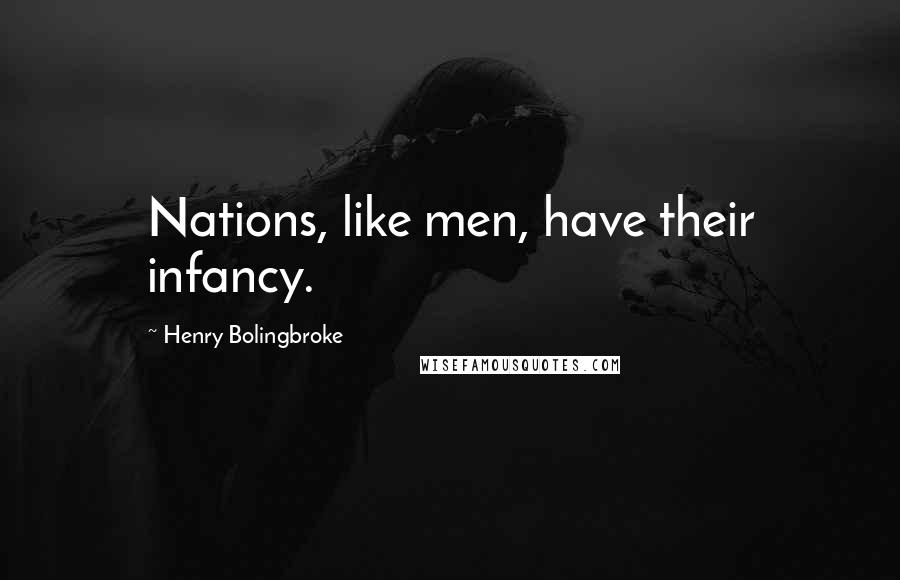 Henry Bolingbroke Quotes: Nations, like men, have their infancy.