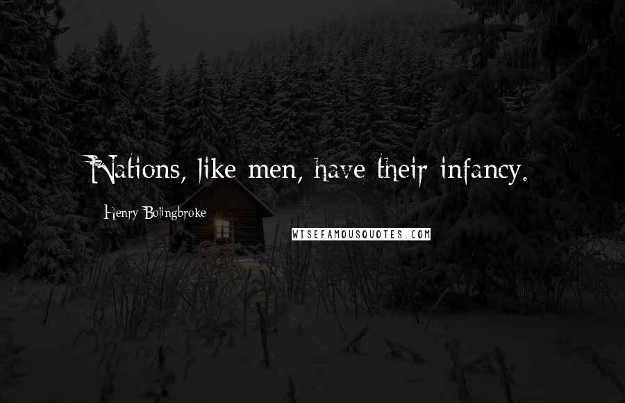 Henry Bolingbroke Quotes: Nations, like men, have their infancy.